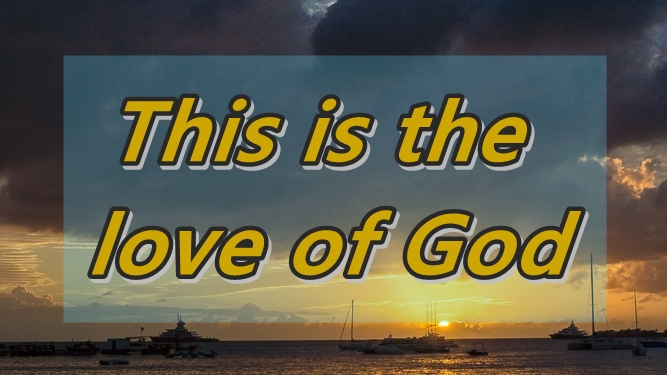 For this is the Love of God That We Keep His Commandments. 1John 5:2