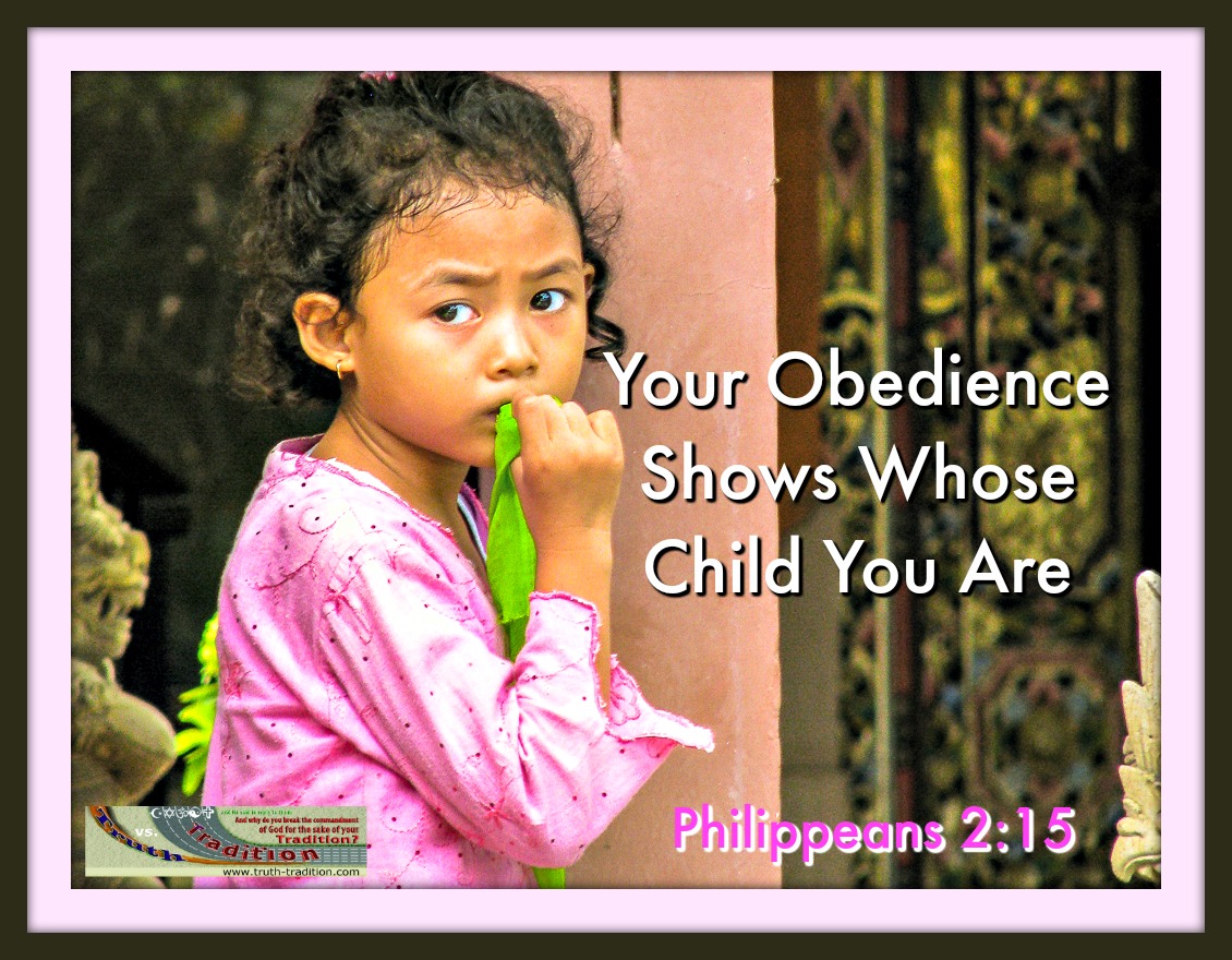 Your obedience shows whose child you are, whether a child of traditions handed down by your fathers or of the Almighty God of heaven.